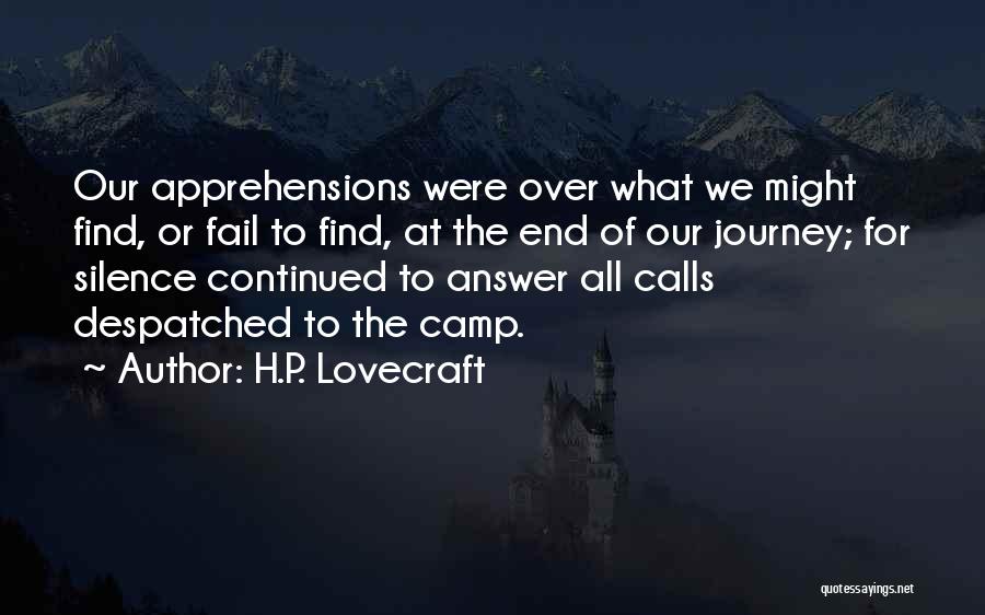 H.P. Lovecraft Quotes: Our Apprehensions Were Over What We Might Find, Or Fail To Find, At The End Of Our Journey; For Silence