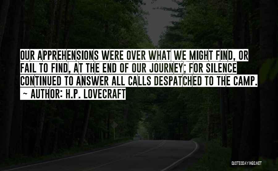 H.P. Lovecraft Quotes: Our Apprehensions Were Over What We Might Find, Or Fail To Find, At The End Of Our Journey; For Silence