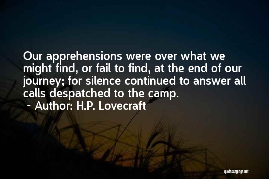 H.P. Lovecraft Quotes: Our Apprehensions Were Over What We Might Find, Or Fail To Find, At The End Of Our Journey; For Silence