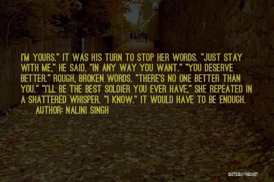 Nalini Singh Quotes: I'm Yours. It Was His Turn To Stop Her Words. Just Stay With Me, He Said. In Any Way You