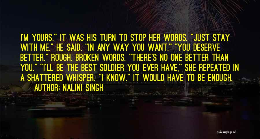 Nalini Singh Quotes: I'm Yours. It Was His Turn To Stop Her Words. Just Stay With Me, He Said. In Any Way You