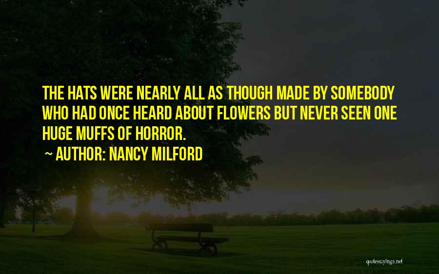 Nancy Milford Quotes: The Hats Were Nearly All As Though Made By Somebody Who Had Once Heard About Flowers But Never Seen One