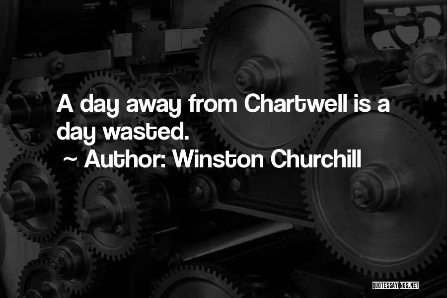 Winston Churchill Quotes: A Day Away From Chartwell Is A Day Wasted.