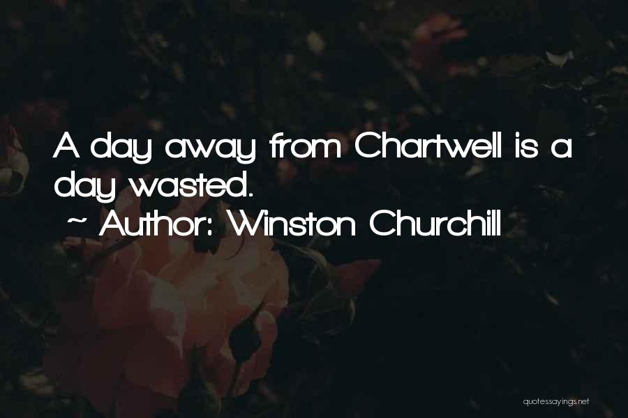Winston Churchill Quotes: A Day Away From Chartwell Is A Day Wasted.