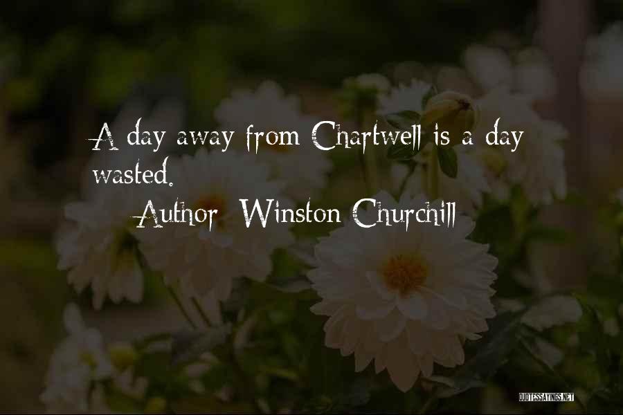 Winston Churchill Quotes: A Day Away From Chartwell Is A Day Wasted.