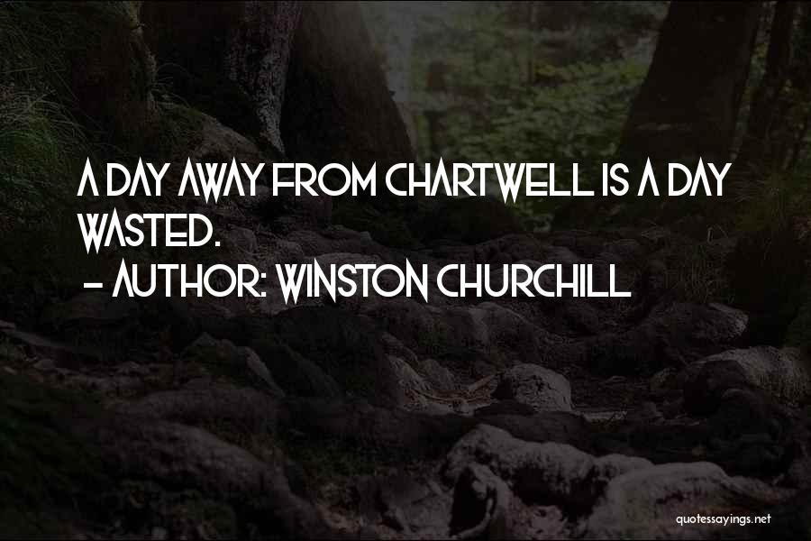 Winston Churchill Quotes: A Day Away From Chartwell Is A Day Wasted.