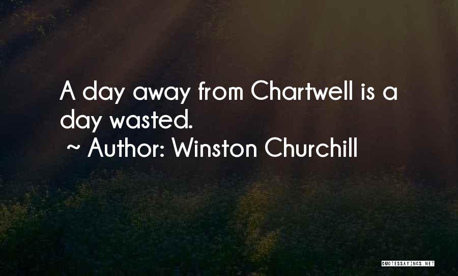 Winston Churchill Quotes: A Day Away From Chartwell Is A Day Wasted.