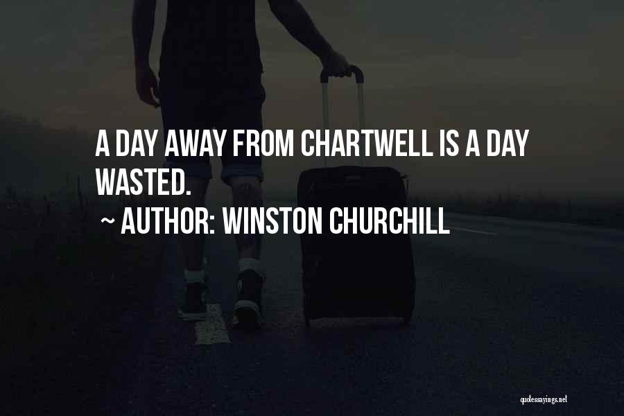 Winston Churchill Quotes: A Day Away From Chartwell Is A Day Wasted.