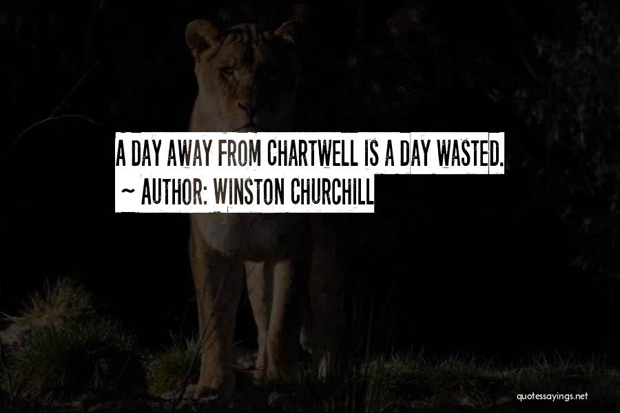Winston Churchill Quotes: A Day Away From Chartwell Is A Day Wasted.