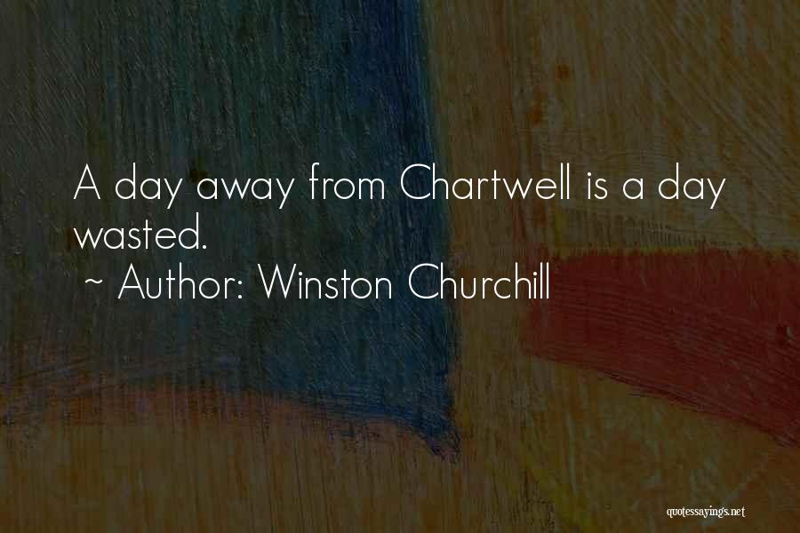 Winston Churchill Quotes: A Day Away From Chartwell Is A Day Wasted.