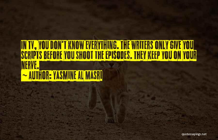 Yasmine Al Masri Quotes: In Tv, You Don't Know Everything. The Writers Only Give You Scripts Before You Shoot The Episodes. They Keep You