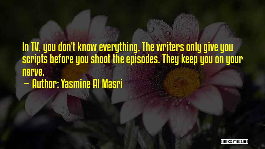 Yasmine Al Masri Quotes: In Tv, You Don't Know Everything. The Writers Only Give You Scripts Before You Shoot The Episodes. They Keep You