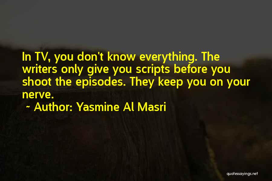 Yasmine Al Masri Quotes: In Tv, You Don't Know Everything. The Writers Only Give You Scripts Before You Shoot The Episodes. They Keep You