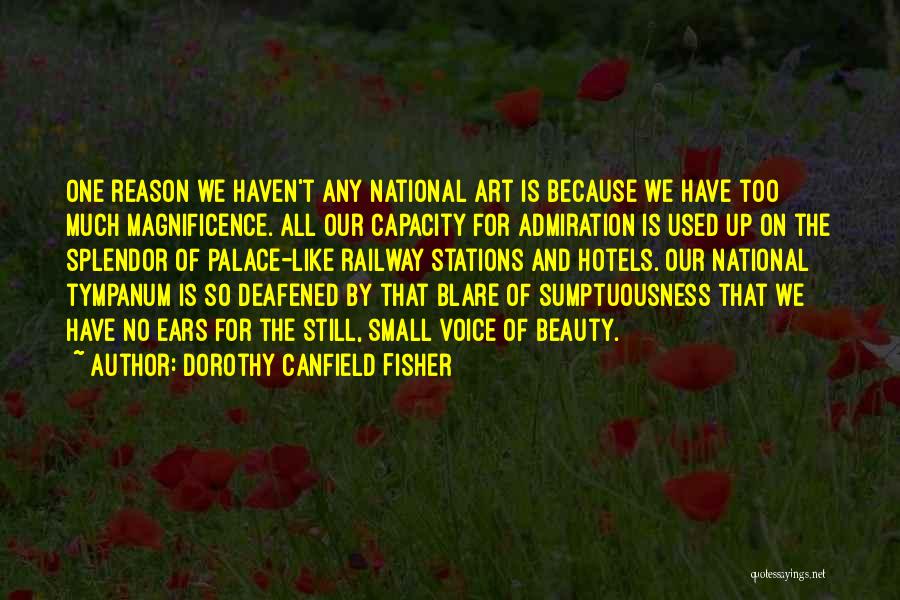 Dorothy Canfield Fisher Quotes: One Reason We Haven't Any National Art Is Because We Have Too Much Magnificence. All Our Capacity For Admiration Is