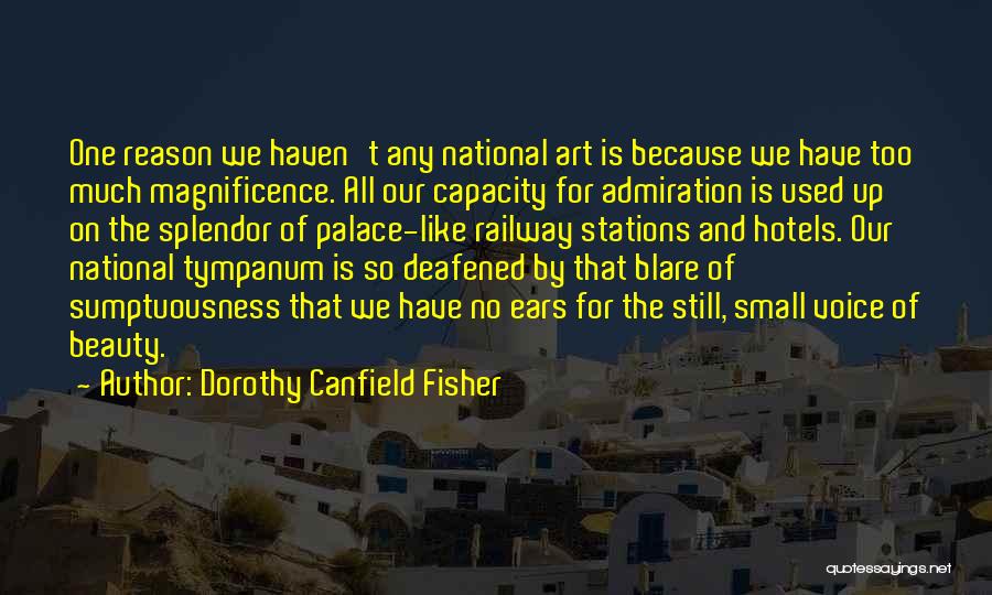 Dorothy Canfield Fisher Quotes: One Reason We Haven't Any National Art Is Because We Have Too Much Magnificence. All Our Capacity For Admiration Is