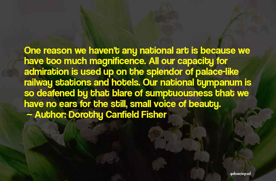 Dorothy Canfield Fisher Quotes: One Reason We Haven't Any National Art Is Because We Have Too Much Magnificence. All Our Capacity For Admiration Is