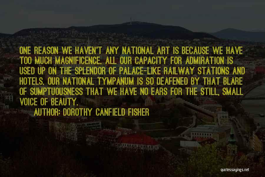 Dorothy Canfield Fisher Quotes: One Reason We Haven't Any National Art Is Because We Have Too Much Magnificence. All Our Capacity For Admiration Is