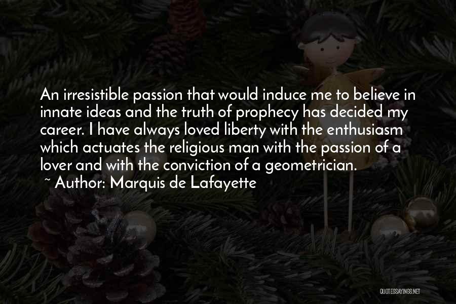 Marquis De Lafayette Quotes: An Irresistible Passion That Would Induce Me To Believe In Innate Ideas And The Truth Of Prophecy Has Decided My