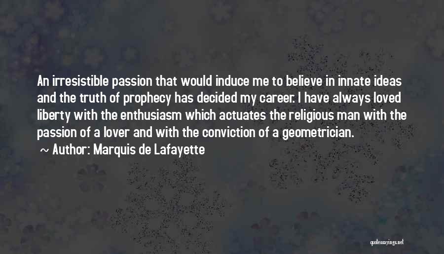 Marquis De Lafayette Quotes: An Irresistible Passion That Would Induce Me To Believe In Innate Ideas And The Truth Of Prophecy Has Decided My