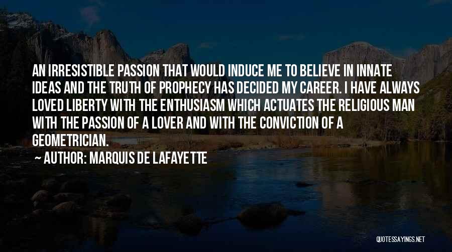 Marquis De Lafayette Quotes: An Irresistible Passion That Would Induce Me To Believe In Innate Ideas And The Truth Of Prophecy Has Decided My