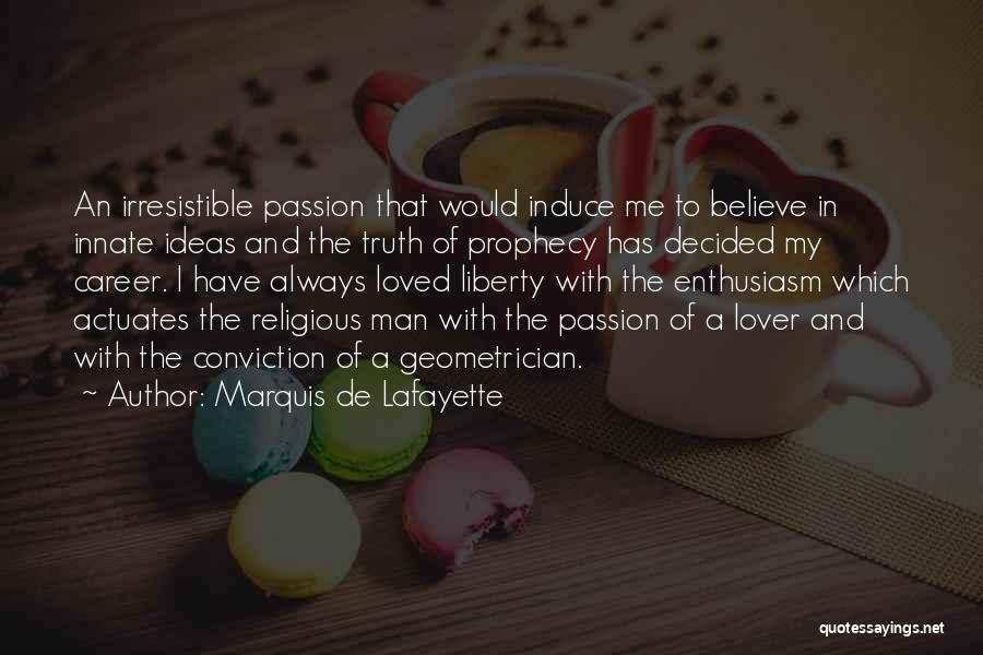 Marquis De Lafayette Quotes: An Irresistible Passion That Would Induce Me To Believe In Innate Ideas And The Truth Of Prophecy Has Decided My