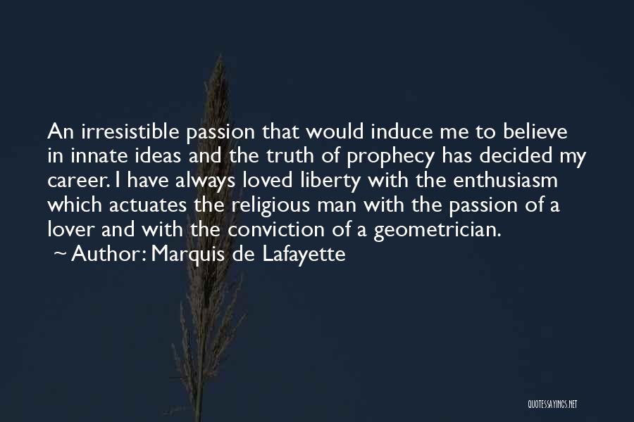 Marquis De Lafayette Quotes: An Irresistible Passion That Would Induce Me To Believe In Innate Ideas And The Truth Of Prophecy Has Decided My