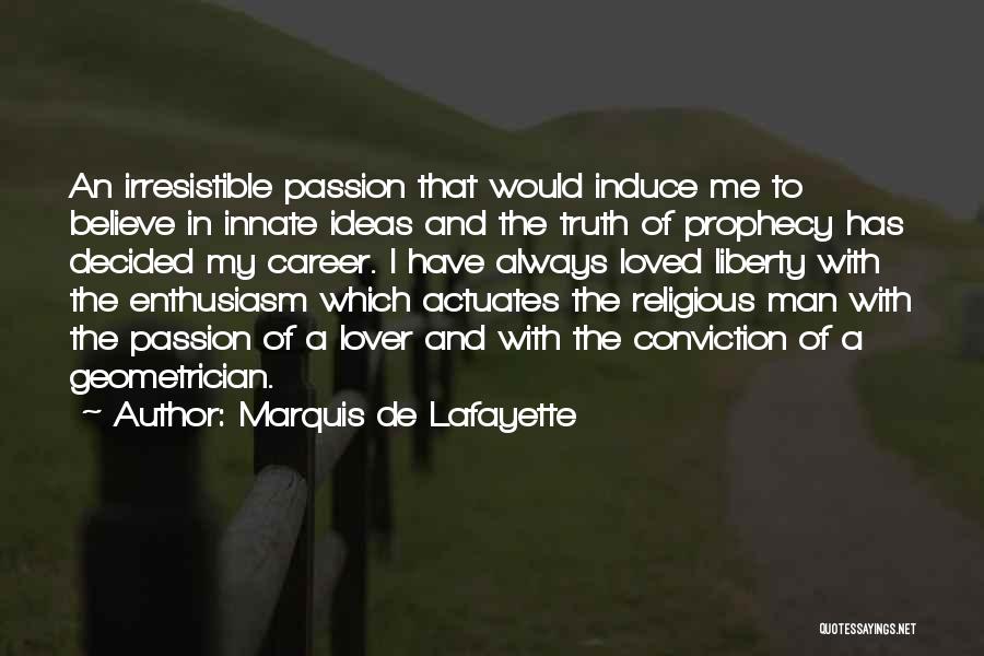 Marquis De Lafayette Quotes: An Irresistible Passion That Would Induce Me To Believe In Innate Ideas And The Truth Of Prophecy Has Decided My