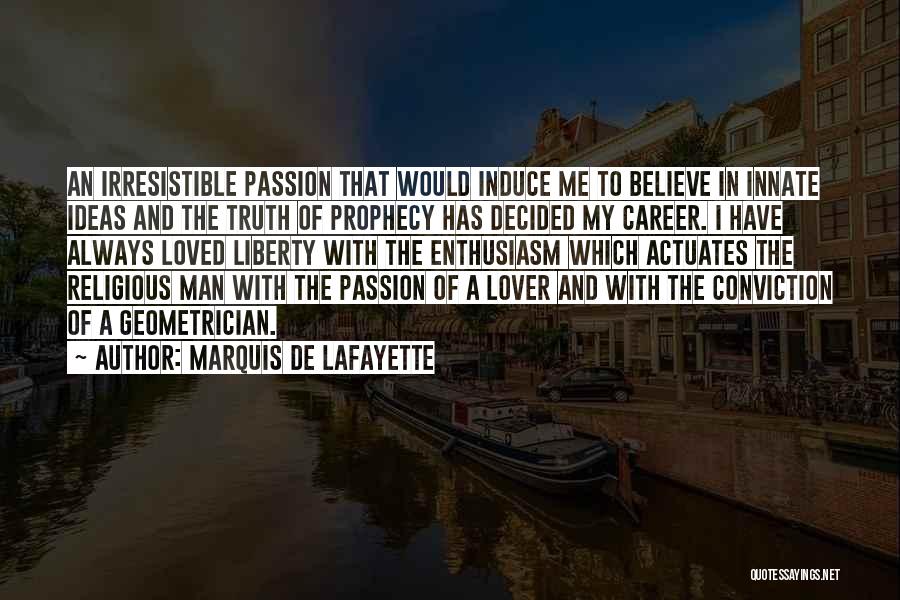 Marquis De Lafayette Quotes: An Irresistible Passion That Would Induce Me To Believe In Innate Ideas And The Truth Of Prophecy Has Decided My