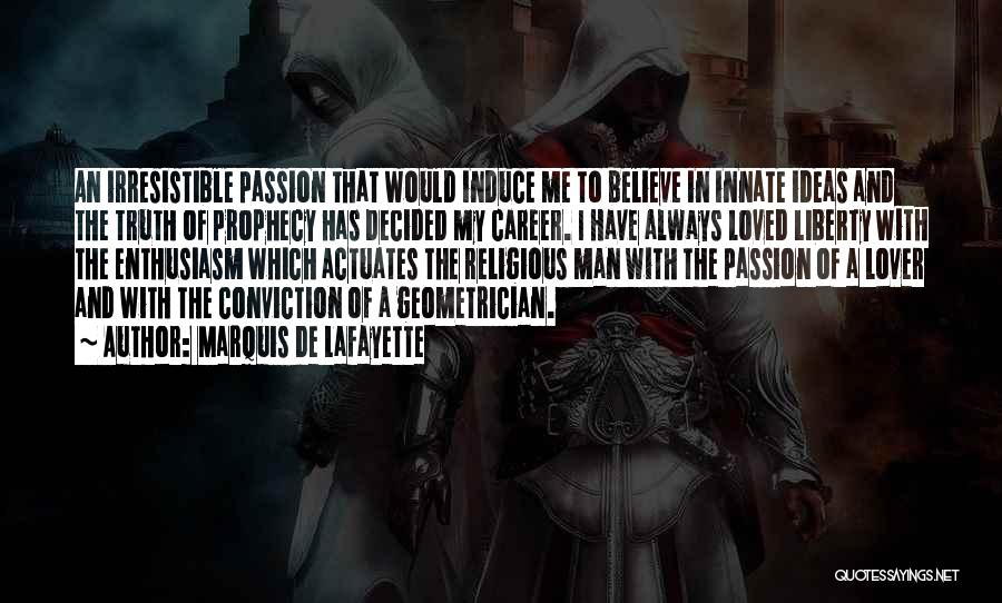 Marquis De Lafayette Quotes: An Irresistible Passion That Would Induce Me To Believe In Innate Ideas And The Truth Of Prophecy Has Decided My