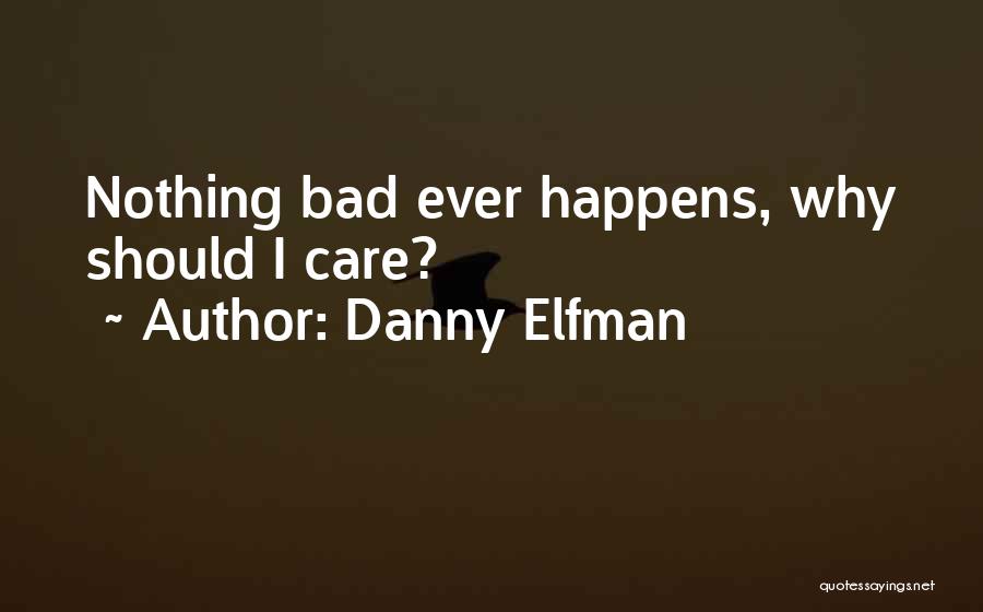 Danny Elfman Quotes: Nothing Bad Ever Happens, Why Should I Care?