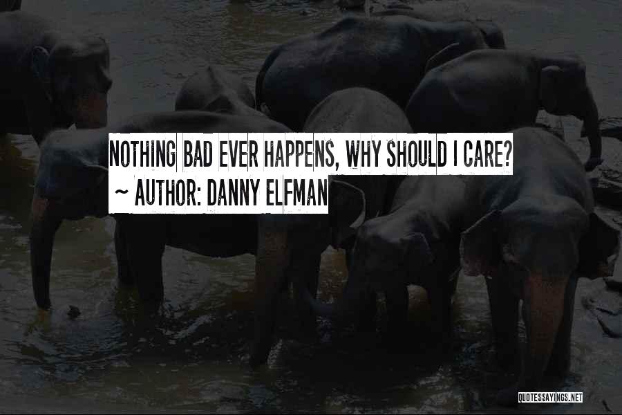 Danny Elfman Quotes: Nothing Bad Ever Happens, Why Should I Care?