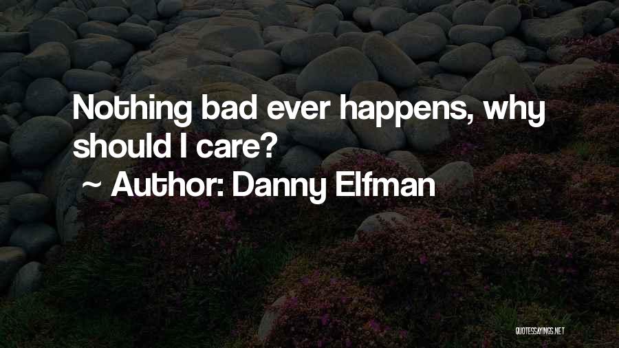 Danny Elfman Quotes: Nothing Bad Ever Happens, Why Should I Care?