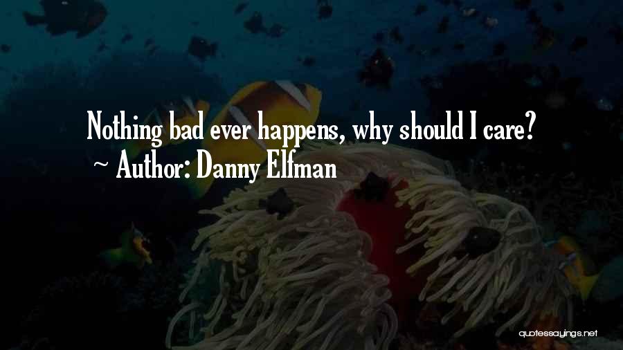 Danny Elfman Quotes: Nothing Bad Ever Happens, Why Should I Care?