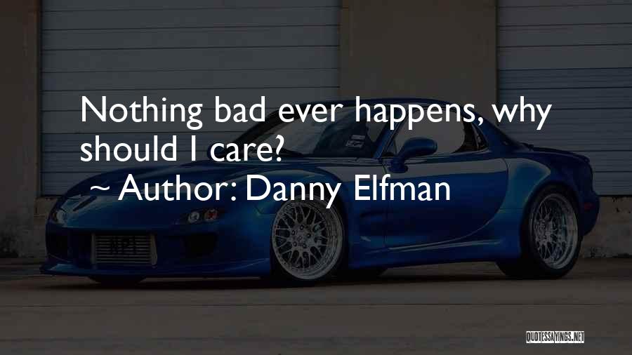 Danny Elfman Quotes: Nothing Bad Ever Happens, Why Should I Care?