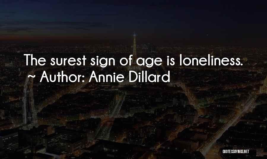 Annie Dillard Quotes: The Surest Sign Of Age Is Loneliness.