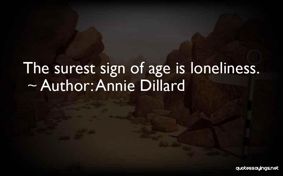 Annie Dillard Quotes: The Surest Sign Of Age Is Loneliness.