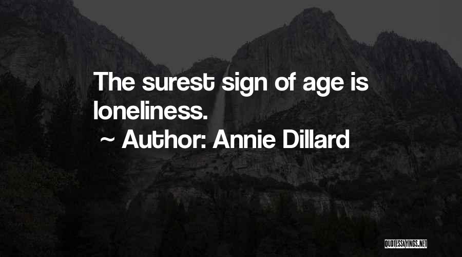 Annie Dillard Quotes: The Surest Sign Of Age Is Loneliness.