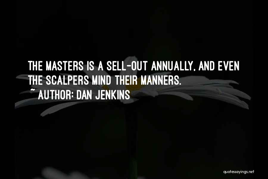 Dan Jenkins Quotes: The Masters Is A Sell-out Annually, And Even The Scalpers Mind Their Manners.