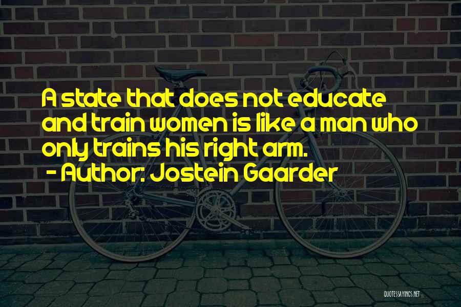 Jostein Gaarder Quotes: A State That Does Not Educate And Train Women Is Like A Man Who Only Trains His Right Arm.