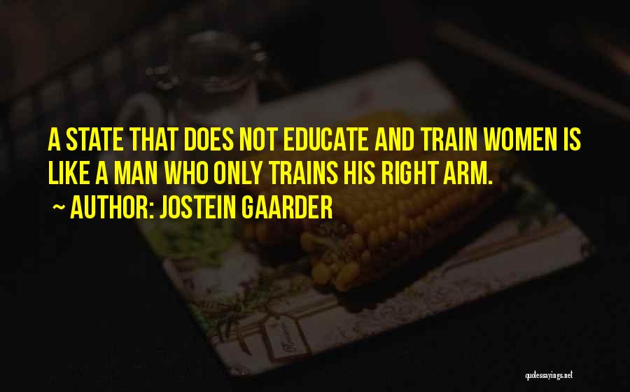 Jostein Gaarder Quotes: A State That Does Not Educate And Train Women Is Like A Man Who Only Trains His Right Arm.