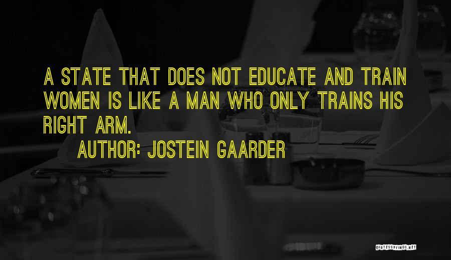 Jostein Gaarder Quotes: A State That Does Not Educate And Train Women Is Like A Man Who Only Trains His Right Arm.