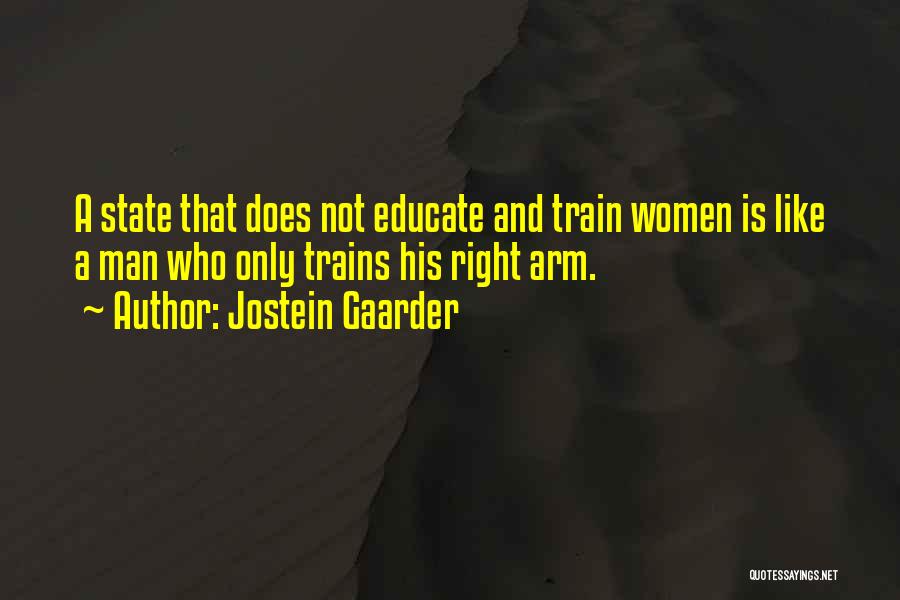 Jostein Gaarder Quotes: A State That Does Not Educate And Train Women Is Like A Man Who Only Trains His Right Arm.