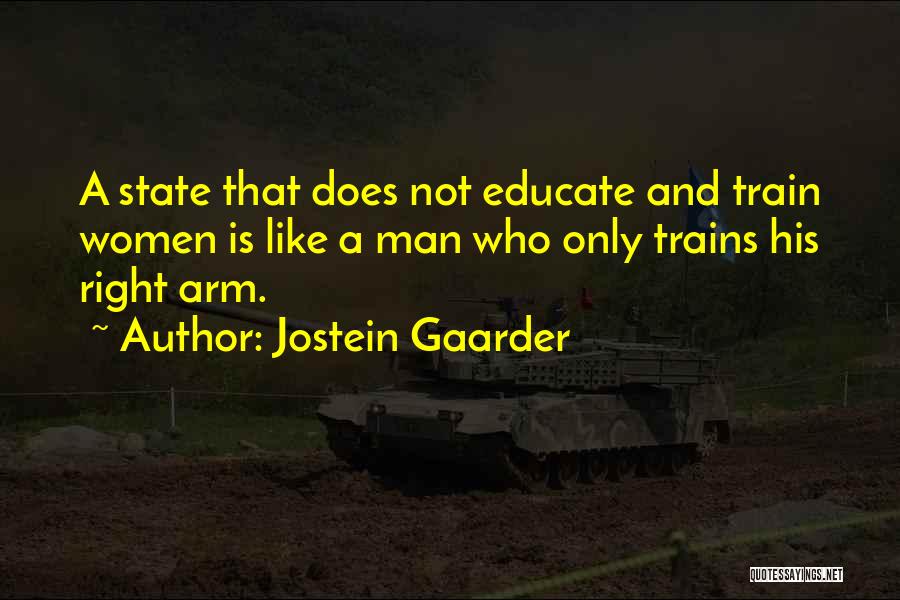 Jostein Gaarder Quotes: A State That Does Not Educate And Train Women Is Like A Man Who Only Trains His Right Arm.