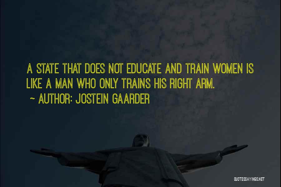 Jostein Gaarder Quotes: A State That Does Not Educate And Train Women Is Like A Man Who Only Trains His Right Arm.