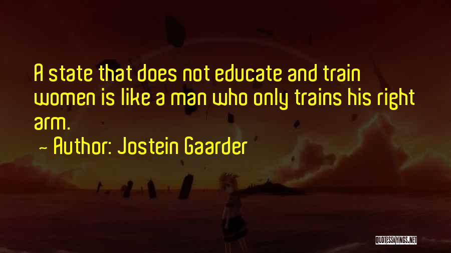 Jostein Gaarder Quotes: A State That Does Not Educate And Train Women Is Like A Man Who Only Trains His Right Arm.