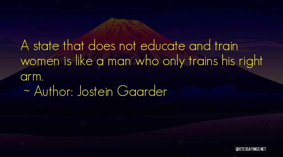 Jostein Gaarder Quotes: A State That Does Not Educate And Train Women Is Like A Man Who Only Trains His Right Arm.