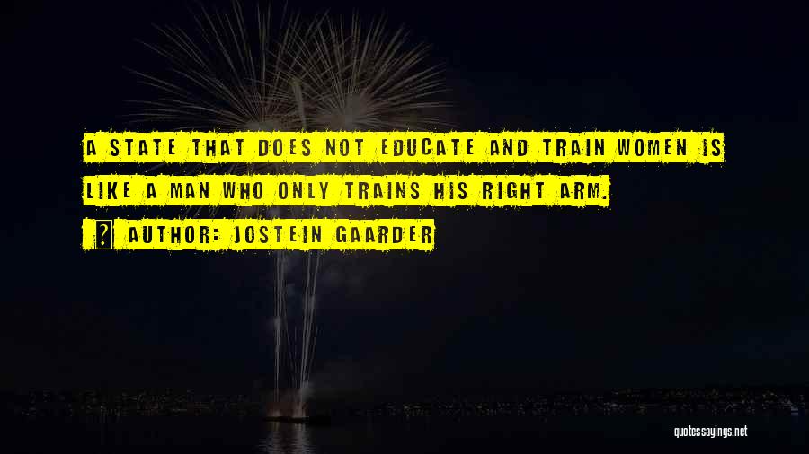 Jostein Gaarder Quotes: A State That Does Not Educate And Train Women Is Like A Man Who Only Trains His Right Arm.