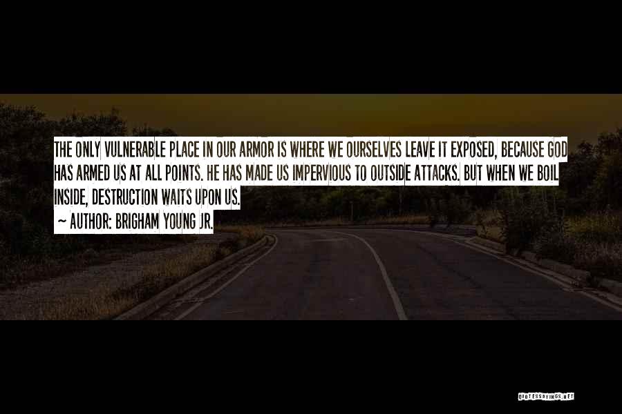 Brigham Young Jr. Quotes: The Only Vulnerable Place In Our Armor Is Where We Ourselves Leave It Exposed, Because God Has Armed Us At
