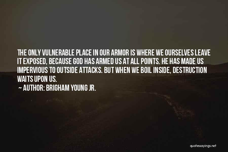 Brigham Young Jr. Quotes: The Only Vulnerable Place In Our Armor Is Where We Ourselves Leave It Exposed, Because God Has Armed Us At