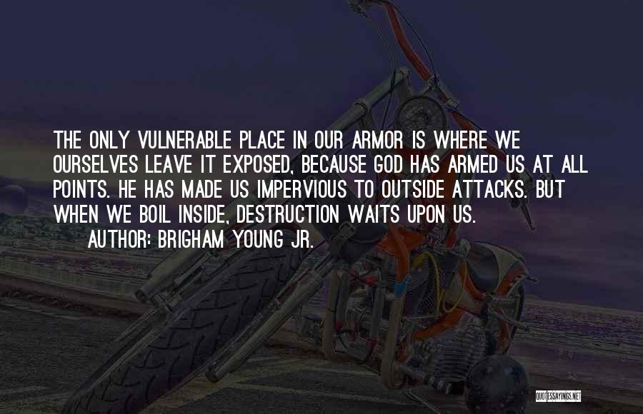 Brigham Young Jr. Quotes: The Only Vulnerable Place In Our Armor Is Where We Ourselves Leave It Exposed, Because God Has Armed Us At